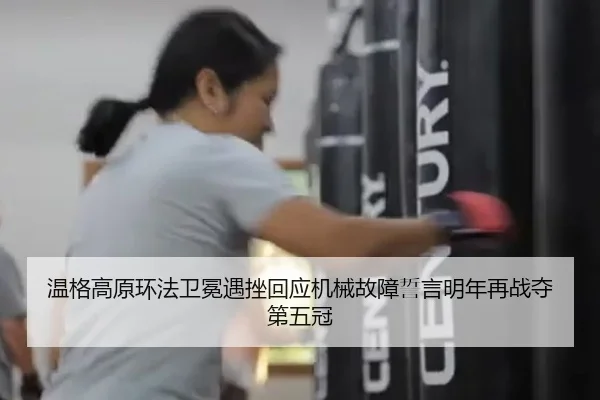 温格高原环法卫冕遇挫回应机械故障誓言明年再战夺第五冠